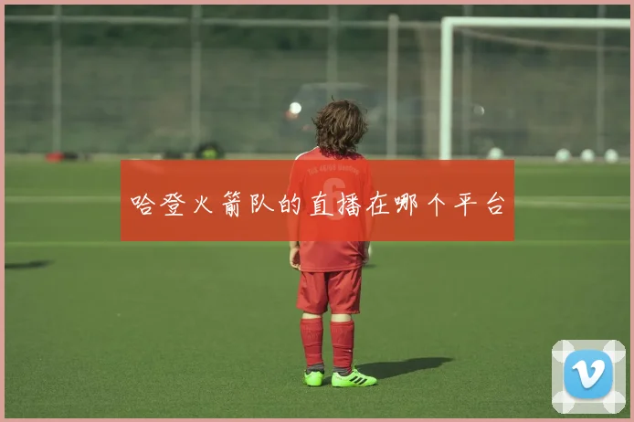 哈登火箭队的直播在哪个平台