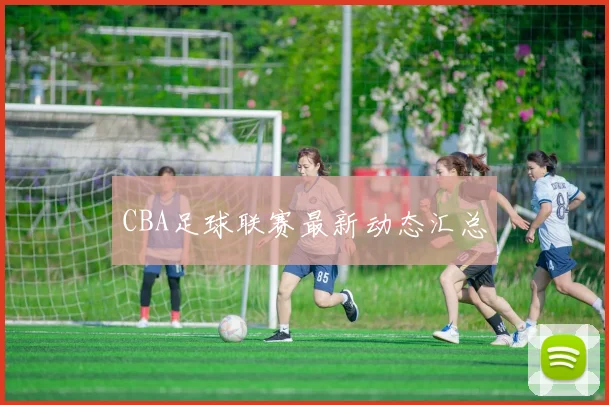 CBA足球联赛最新动态汇总