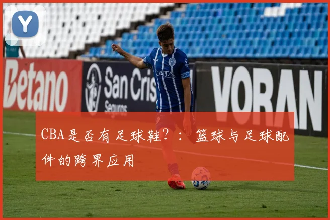 CBA是否有足球鞋？：篮球与足球配件的跨界应用