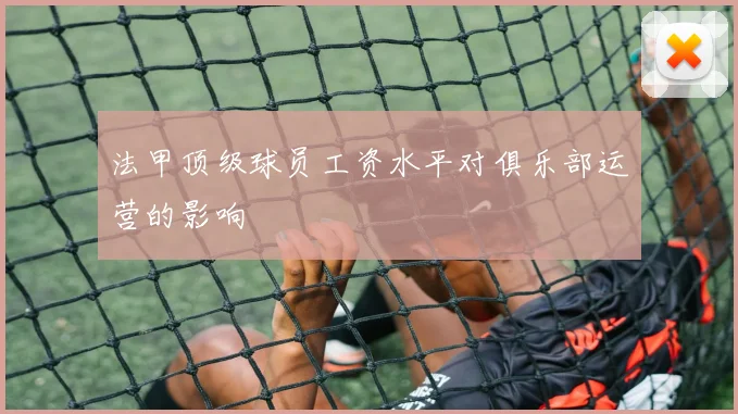 法甲顶级球员工资水平对俱乐部运营的影响